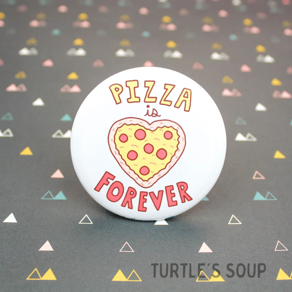 "Pizza Is Forever" Pin (Turtle's Soup) - Pinback Button